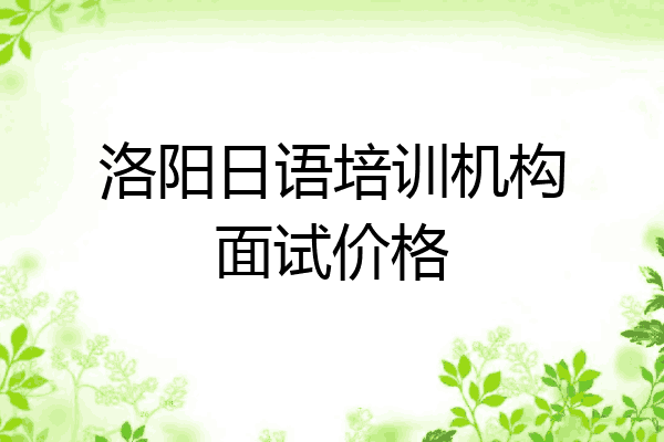 洛阳日语培训机构面试价格