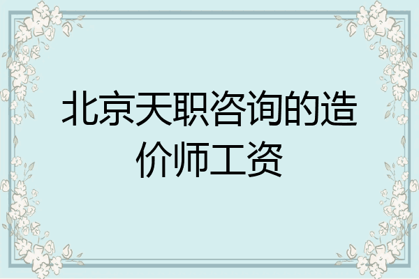 北京天职咨询的造价师工资