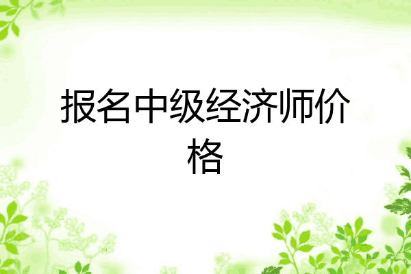 报名中级经济师价格