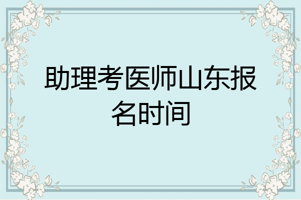助理考医师山东报名时间