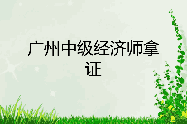 广州中级经济师拿证