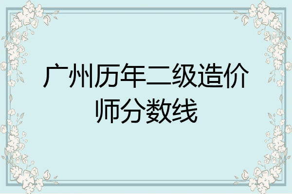 广州历年二级造价师分数线
