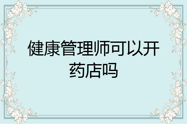 健康管理师可以开药店吗