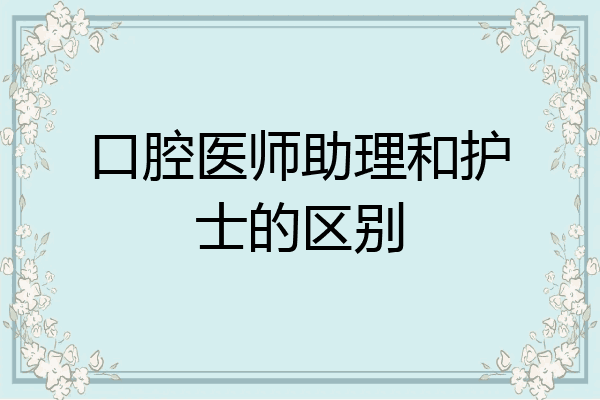 口腔医师助理和护士的区别