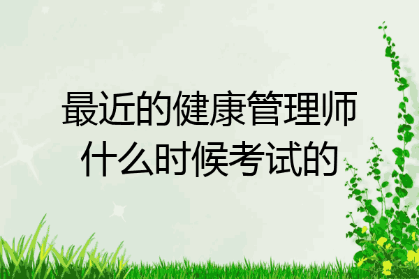 最近的健康管理师什么时候考试的