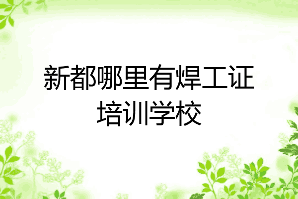新都哪里有焊工证培训学校