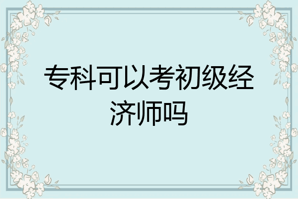 专科可以考初级经济师吗