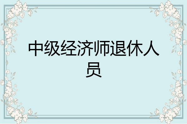 中级经济师退休人员