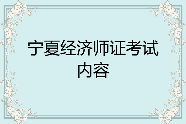 宁夏经济师证考试内容