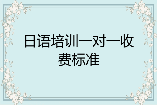 日语培训一对一收费标准