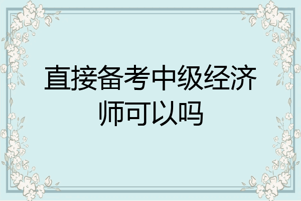直接备考中级经济师可以吗