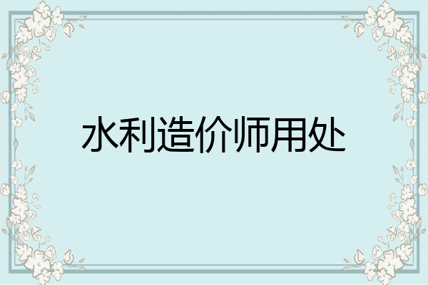 水利造价师用处
