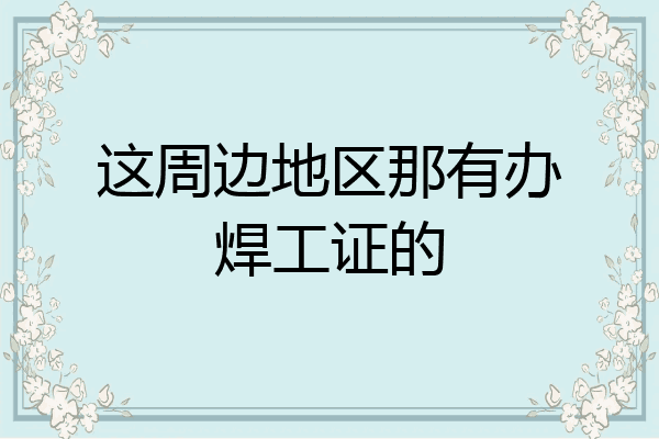 这周边地区那有办焊工证的