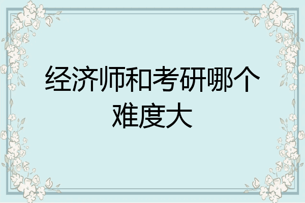 经济师和考研哪个难度大