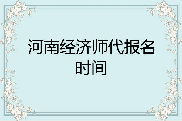 河南经济师代报名时间