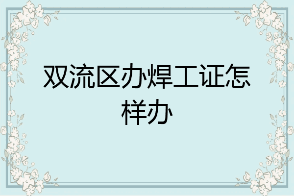 双流区办焊工证怎样办