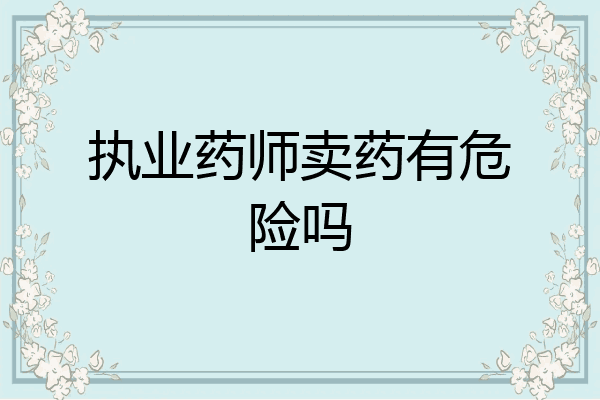 执业药师卖药有危险吗