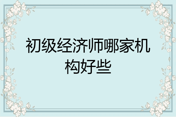 初级经济师哪家机构好些
