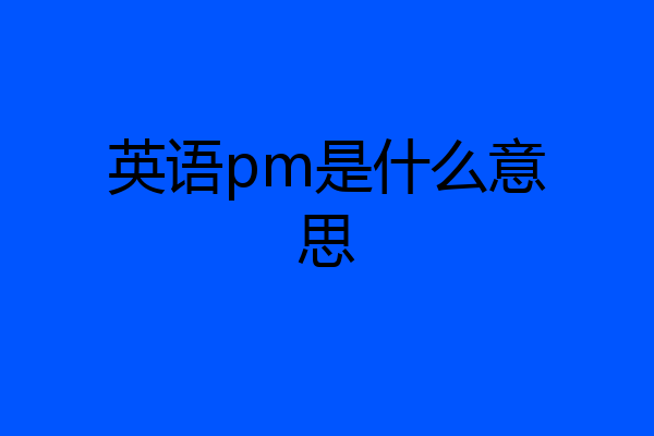 英语pm是什么意思