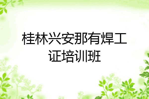 桂林兴安那有焊工证培训班
