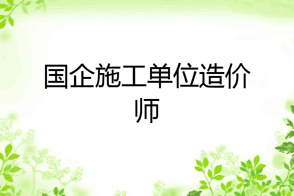 国企施工单位造价师