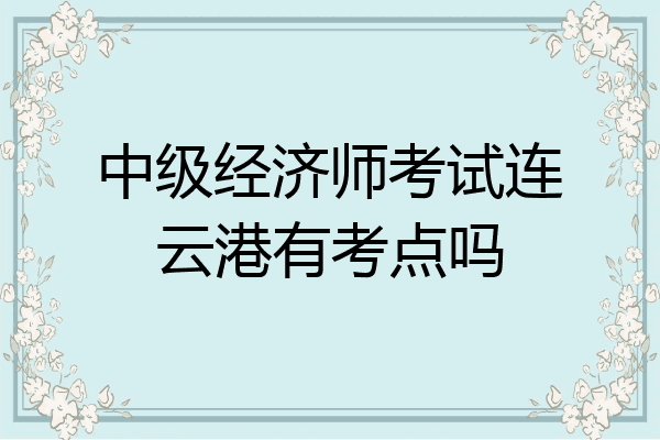 中级经济师考试连云港有考点吗