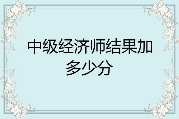 中级经济师结果加多少分