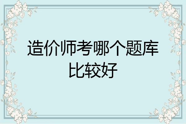 造价师考哪个题库比较好