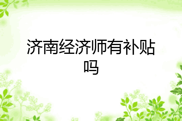 济南经济师有补贴吗