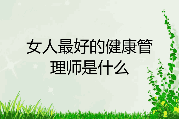 女人最好的健康管理师是什么