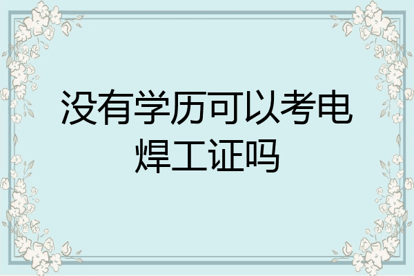 没有学历可以考电焊工证吗