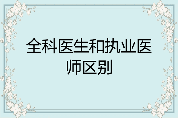 全科医生和执业医师区别