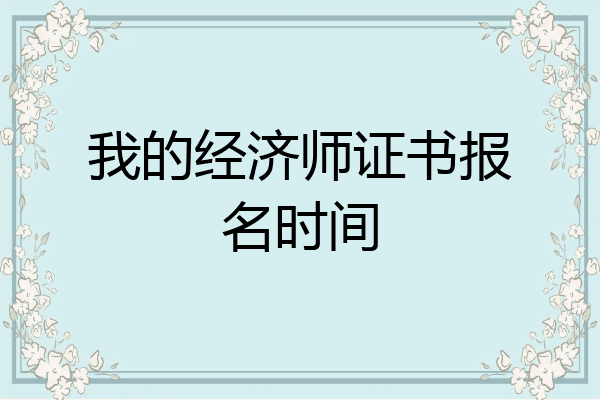 我的经济师证书报名时间