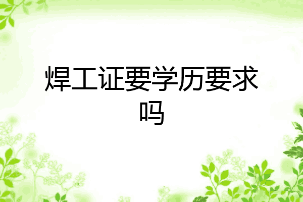 焊工证要学历要求吗