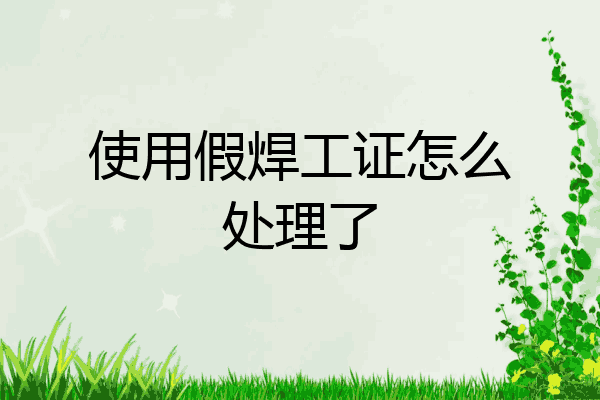 使用假焊工证怎么处理了
