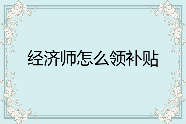 经济师怎么领补贴
