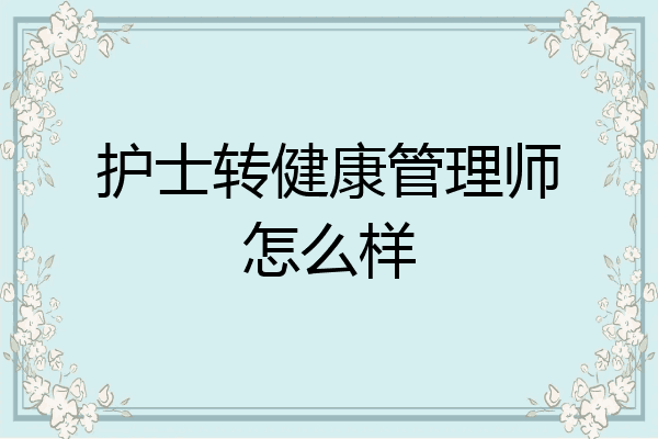 护士转健康管理师怎么样