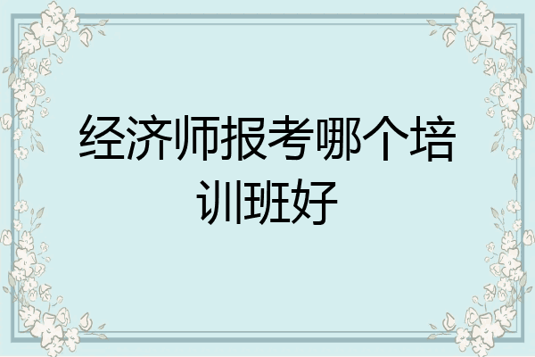 经济师报考哪个培训班好