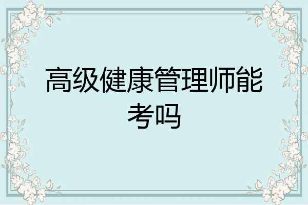 高级健康管理师能考吗