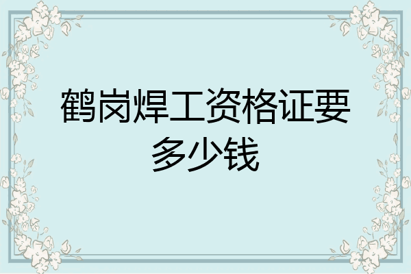 鹤岗焊工资格证要多少钱