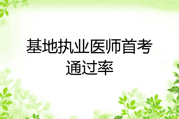基地执业医师首考通过率