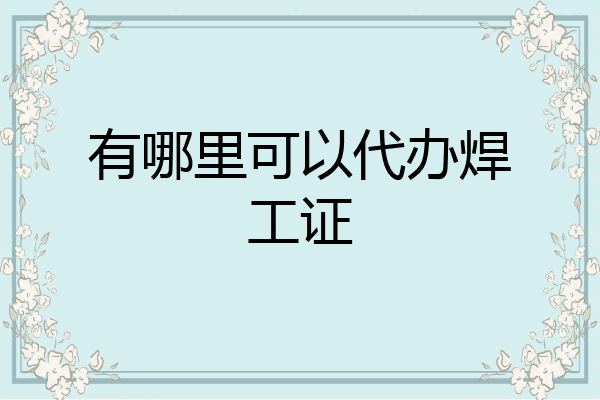 有哪里可以代办焊工证