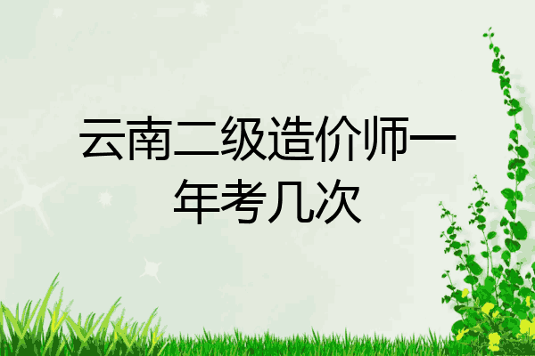 云南二级造价师一年考几次