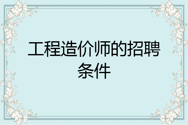 工程造价师的招聘条件
