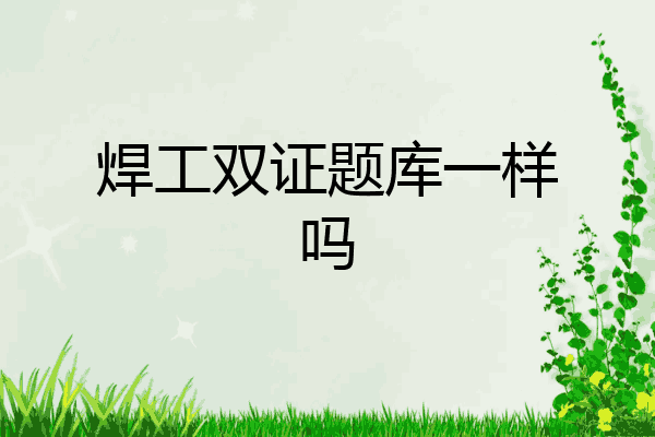 焊工双证题库一样吗