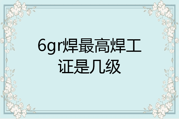 6gr焊最高焊工证是几级