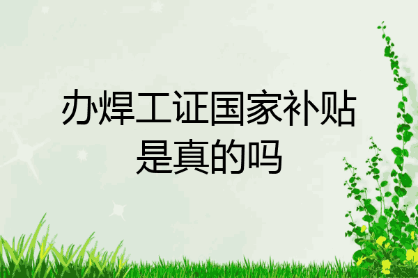 办焊工证国家补贴是真的吗