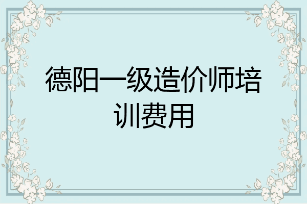 德阳一级造价师培训费用