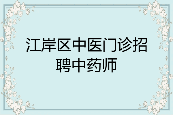江岸区中医门诊招聘中药师