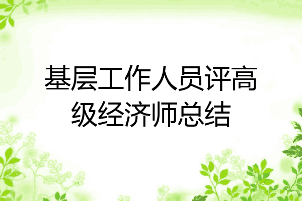 基层工作人员评高级经济师总结